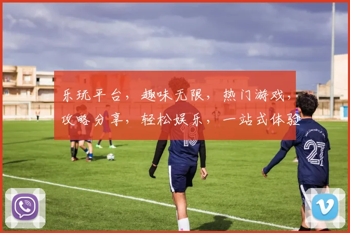 乐玩平台，趣味无限，热门游戏，攻略分享，轻松娱乐，一站式体验，尽在乐玩
