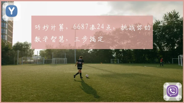 巧妙计算，6687凑24点，挑战你的数学智慧，三步搞定